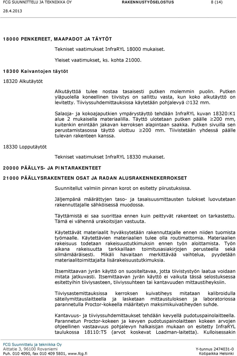 Putken yläpuolella koneellinen tiivistys on sallittu vasta, kun koko alkutäyttö on levitetty. Tiiviyssuhdemittauksissa käytetään pohjalevyä 132 mm.