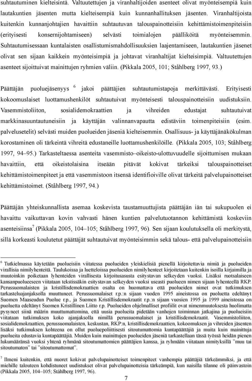 Suhtautumisessaan kuntalaisten osallistumismahdollisuuksien laajentamiseen, lautakuntien jäsenet olivat sen sijaan kaikkein myönteisimpiä ja johtavat viranhaltijat kielteisimpiä.