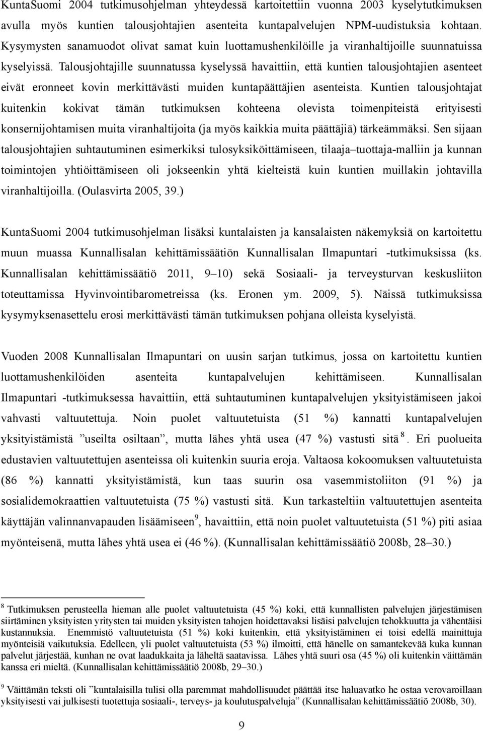 Talousjohtajille suunnatussa kyselyssä havaittiin, että kuntien talousjohtajien asenteet eivät eronneet kovin merkittävästi muiden kuntapäättäjien asenteista.