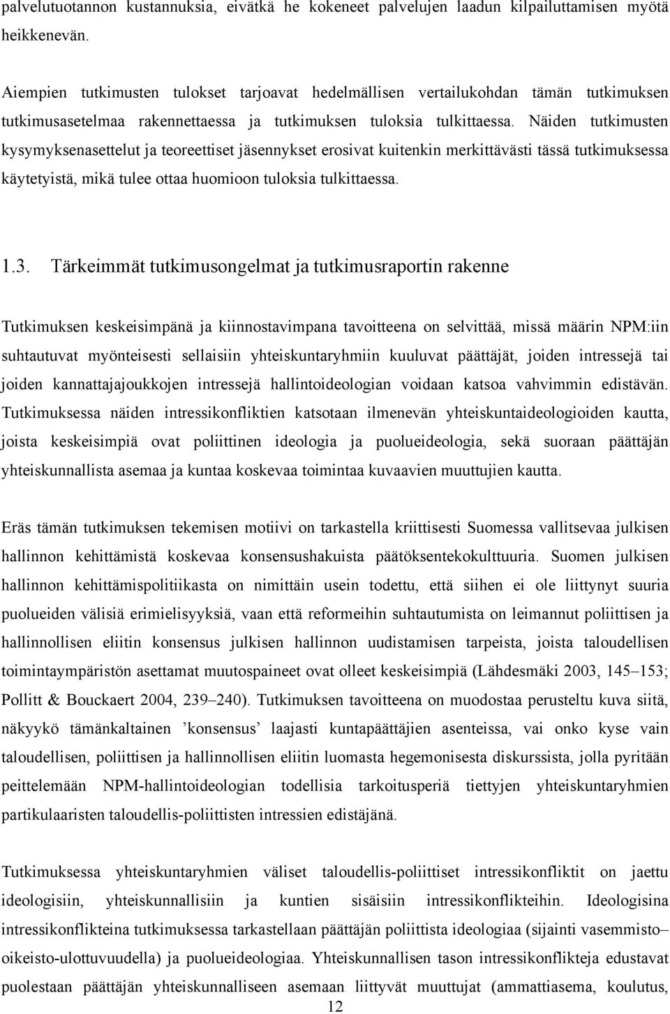 Näiden tutkimusten kysymyksenasettelut ja teoreettiset jäsennykset erosivat kuitenkin merkittävästi tässä tutkimuksessa käytetyistä, mikä tulee ottaa huomioon tuloksia tulkittaessa. 1.3.