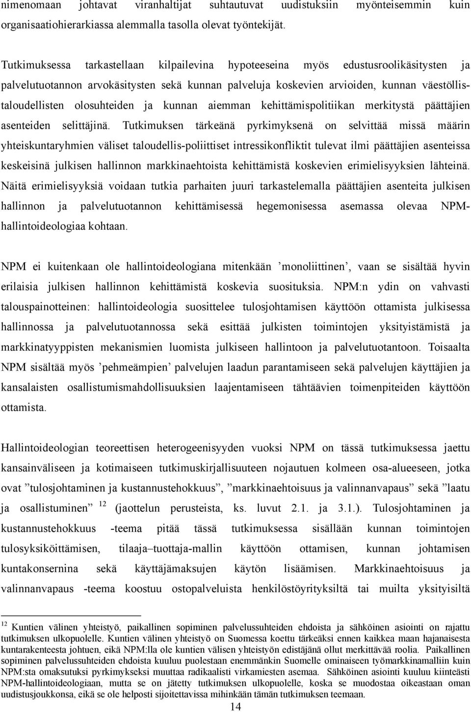 olosuhteiden ja kunnan aiemman kehittämispolitiikan merkitystä päättäjien asenteiden selittäjinä.