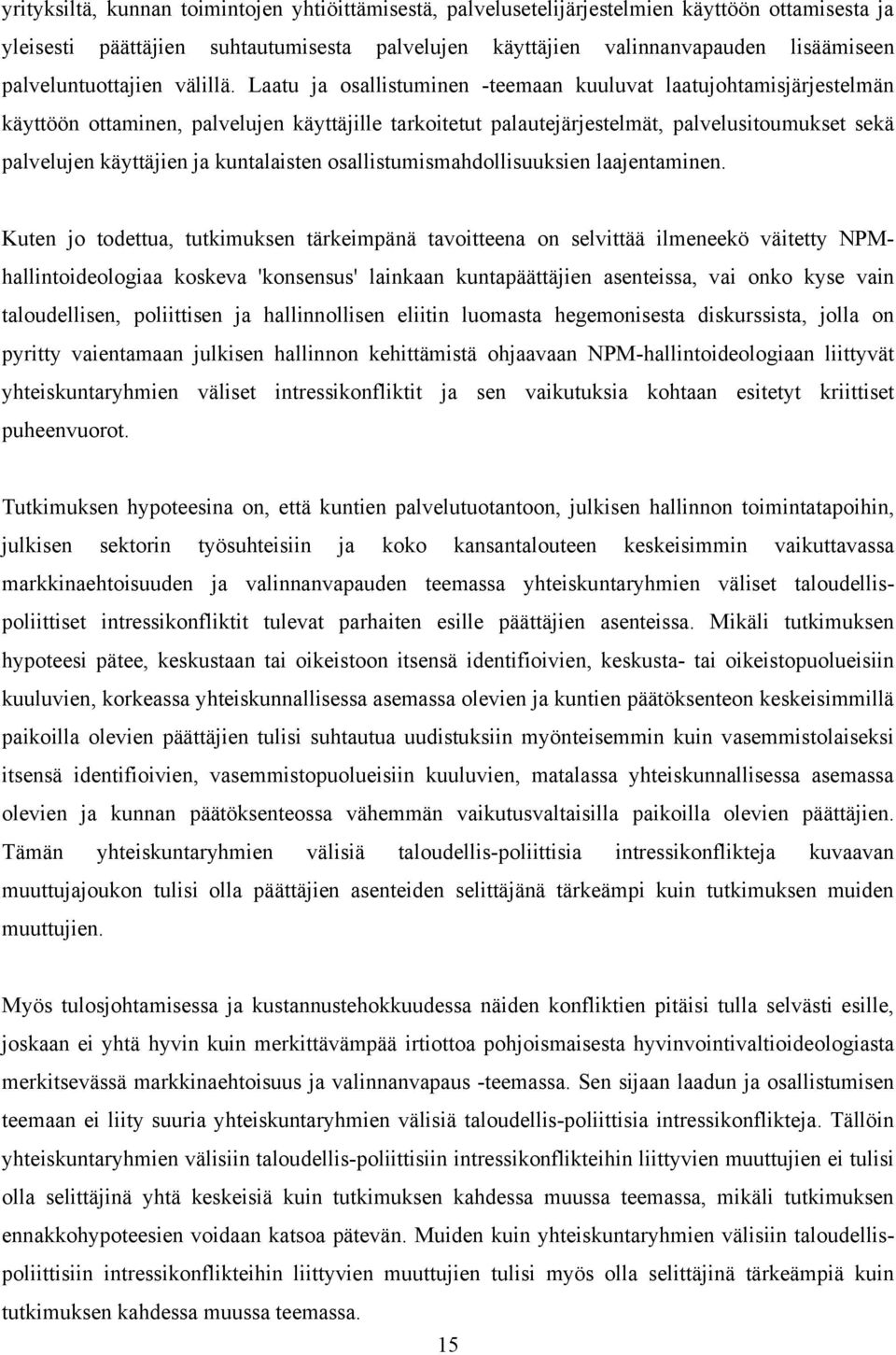 Laatu ja osallistuminen -teemaan kuuluvat laatujohtamisjärjestelmän käyttöön ottaminen, palvelujen käyttäjille tarkoitetut palautejärjestelmät, palvelusitoumukset sekä palvelujen käyttäjien ja