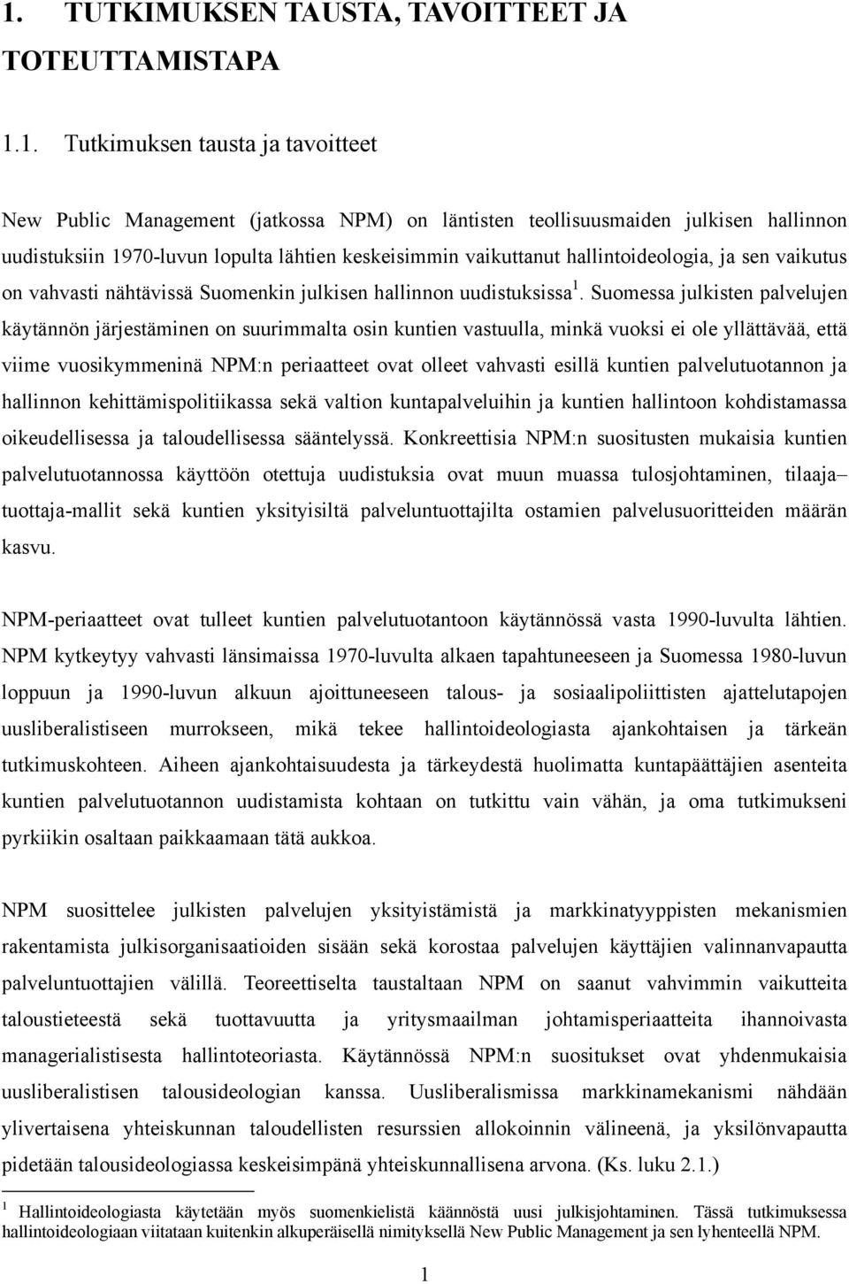 Suomessa julkisten palvelujen käytännön järjestäminen on suurimmalta osin kuntien vastuulla, minkä vuoksi ei ole yllättävää, että viime vuosikymmeninä NPM:n periaatteet ovat olleet vahvasti esillä