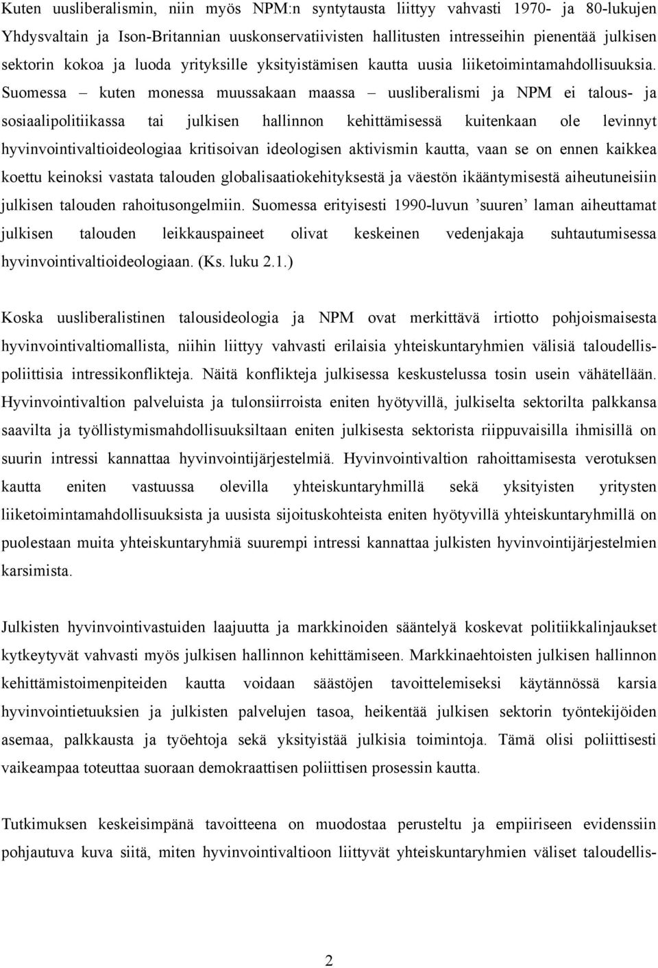 Suomessa kuten monessa muussakaan maassa uusliberalismi ja NPM ei talous- ja sosiaalipolitiikassa tai julkisen hallinnon kehittämisessä kuitenkaan ole levinnyt hyvinvointivaltioideologiaa kritisoivan