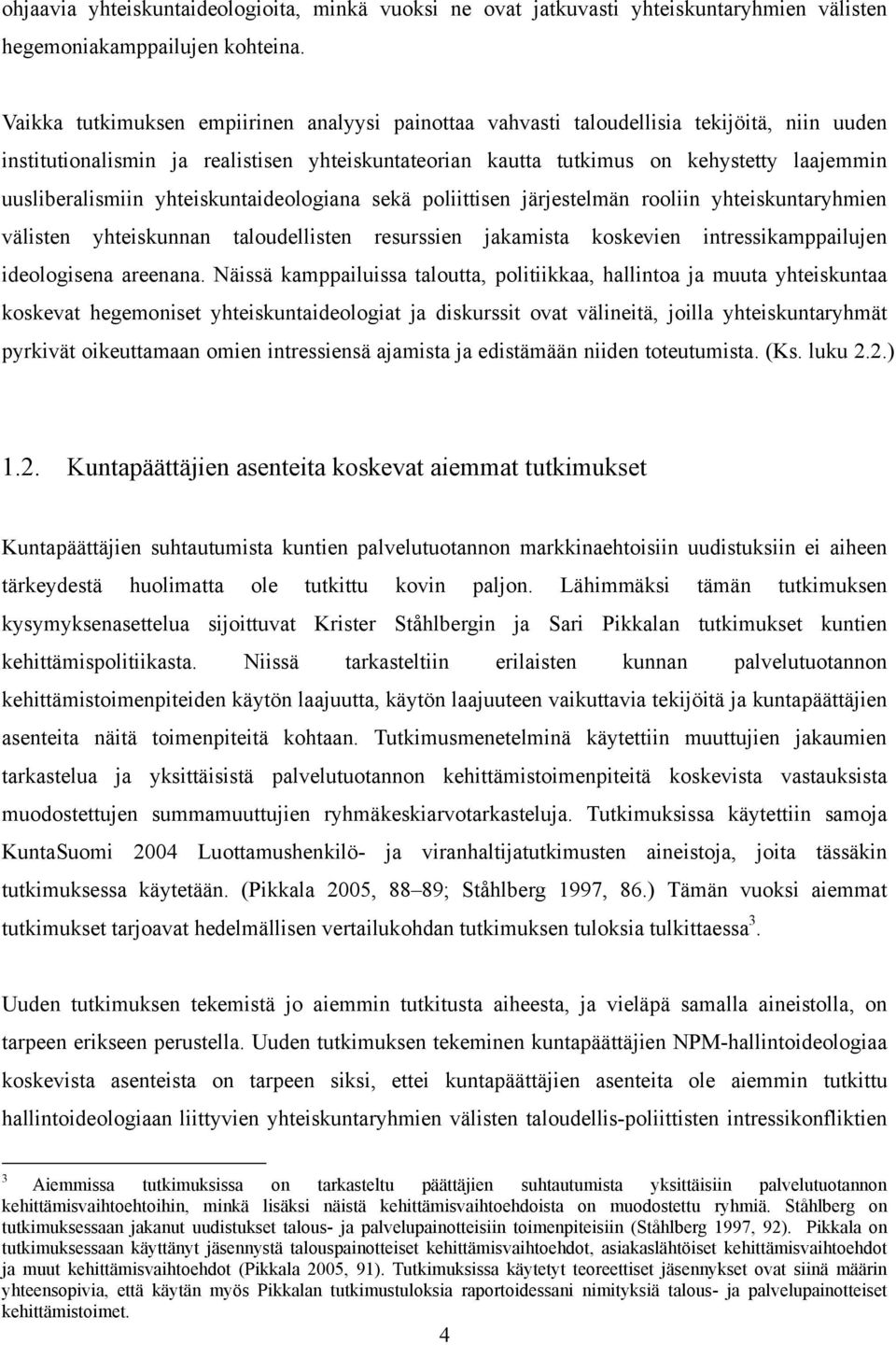 uusliberalismiin yhteiskuntaideologiana sekä poliittisen järjestelmän rooliin yhteiskuntaryhmien välisten yhteiskunnan taloudellisten resurssien jakamista koskevien intressikamppailujen ideologisena