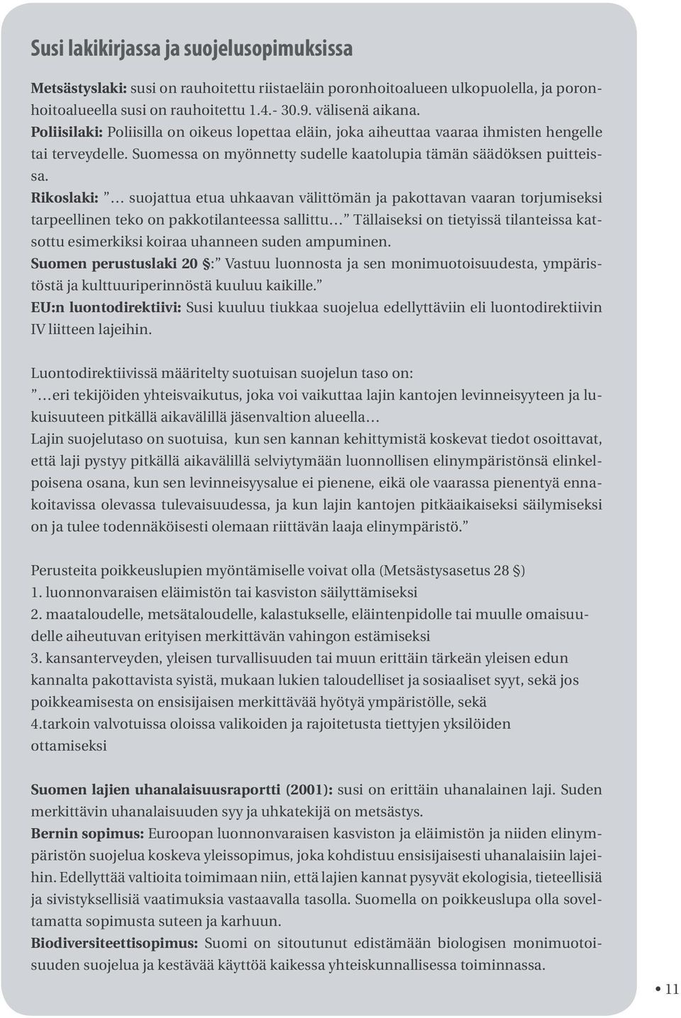 Rikoslaki: suojattua etua uhkaavan välittömän ja pakottavan vaaran torjumiseksi tarpeellinen teko on pakkotilanteessa sallittu Tällaiseksi on tietyissä tilanteissa katsottu esimerkiksi koiraa