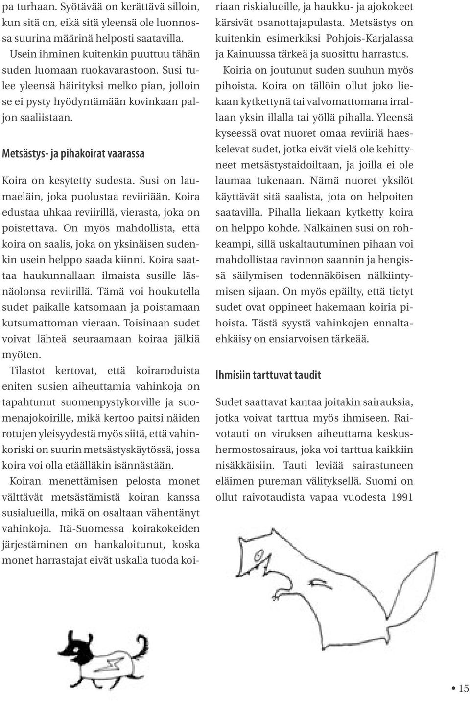 Susi on laumaeläin, joka puolustaa reviiriään. Koira edustaa uhkaa reviirillä, vierasta, joka on poistettava.