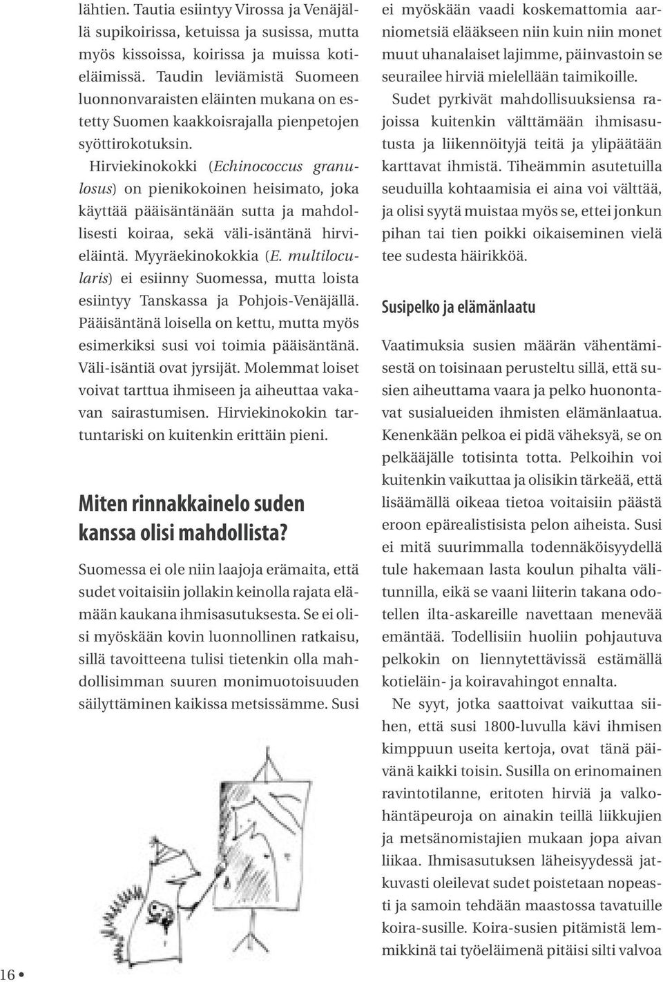 Hirviekinokokki (Echinococcus granulosus) on pienikokoinen heisimato, joka käyttää pääisäntänään sutta ja mahdollisesti koiraa, sekä väli-isäntänä hirvieläintä. Myyräekinokokkia (E.