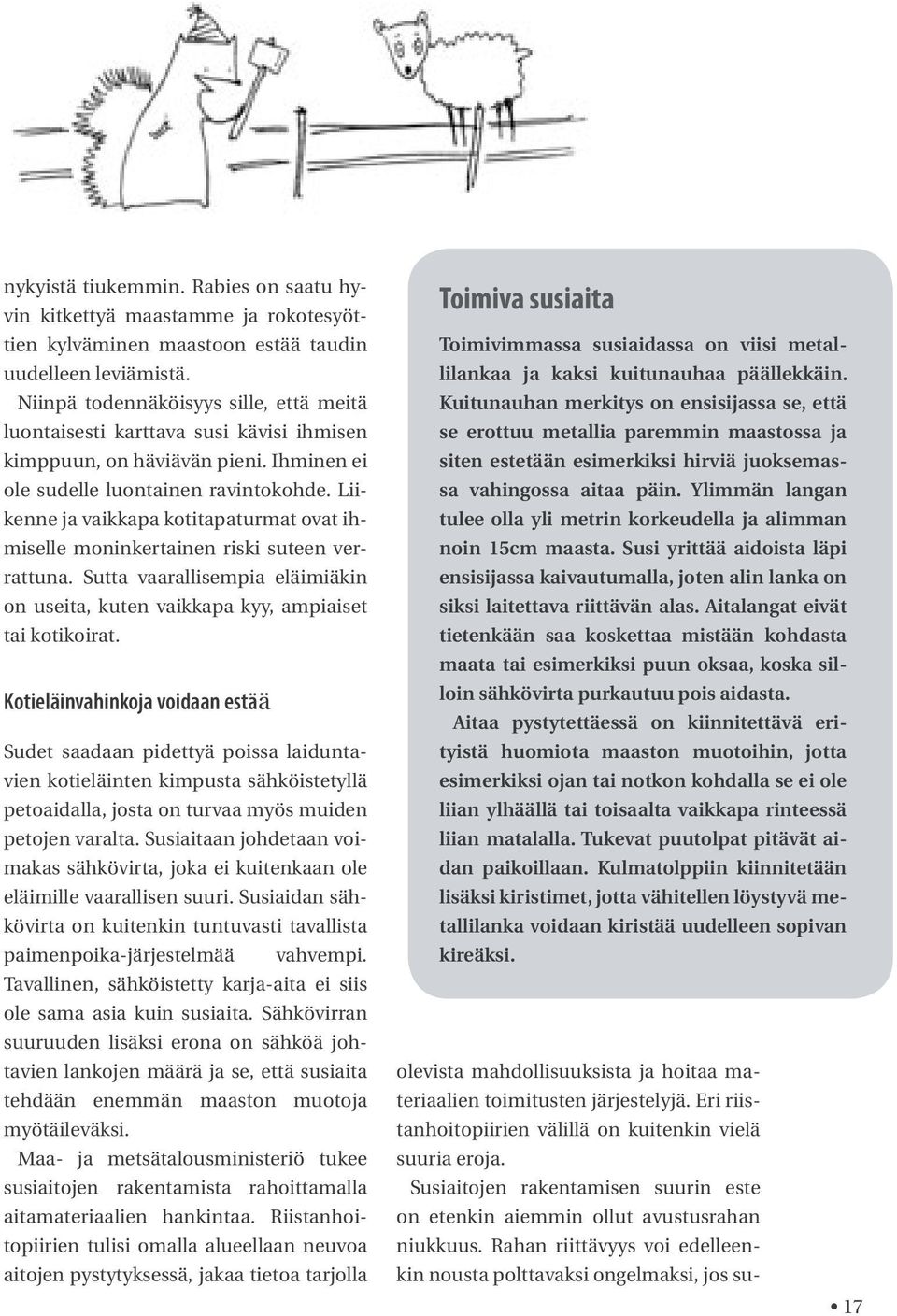 Liikenne ja vaikkapa kotitapaturmat ovat ihmiselle moninkertainen riski suteen verrattuna. Sutta vaarallisempia eläimiäkin on useita, kuten vaikkapa kyy, ampiaiset tai kotikoirat.