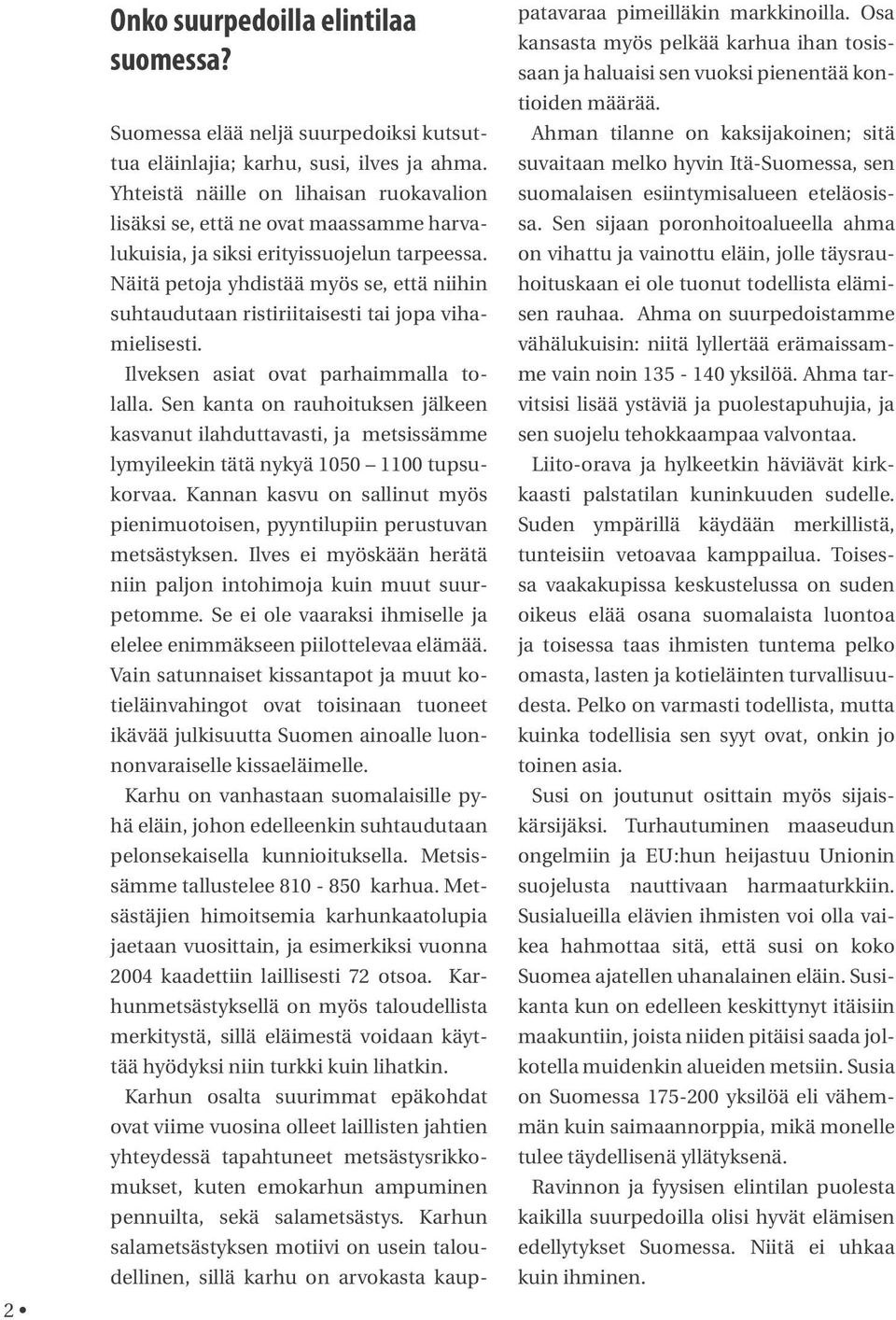 Näitä petoja yhdistää myös se, että niihin suhtaudutaan ristiriitaisesti tai jopa vihamielisesti. Ilveksen asiat ovat parhaimmalla tolalla.