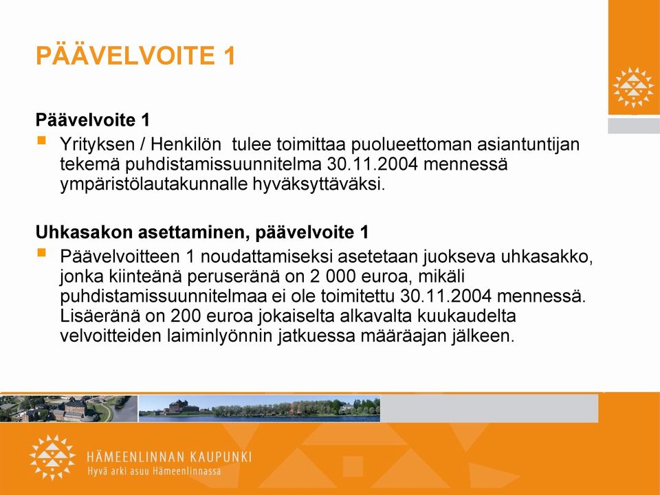 Uhkasakon asettaminen, päävelvoite 1 Päävelvoitteen 1 noudattamiseksi asetetaan juokseva uhkasakko, jonka kiinteänä peruseränä