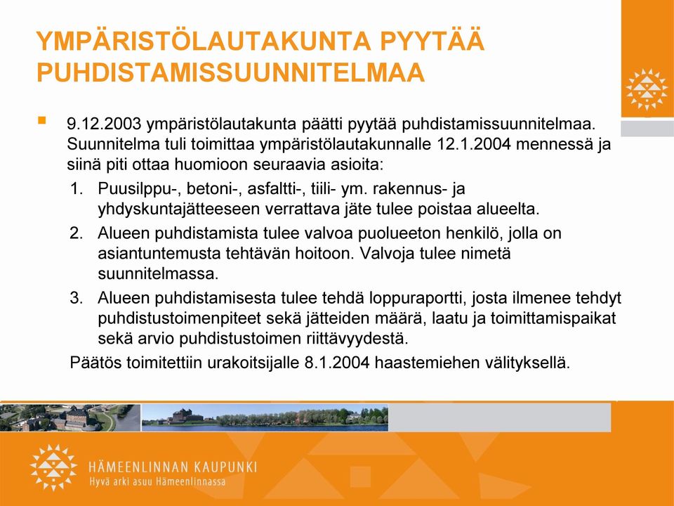 Alueen puhdistamista tulee valvoa puolueeton henkilö, jolla on asiantuntemusta tehtävän hoitoon. Valvoja tulee nimetä suunnitelmassa. 3.