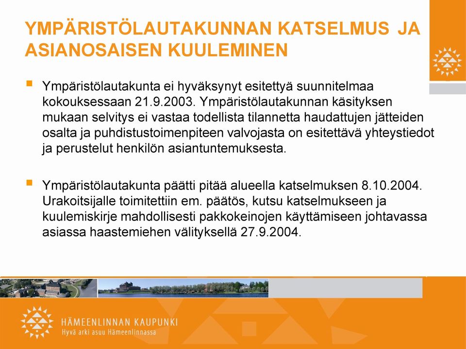 esitettävä yhteystiedot ja perustelut henkilön asiantuntemuksesta. Ympäristölautakunta päätti pitää alueella katselmuksen 8.10.2004.