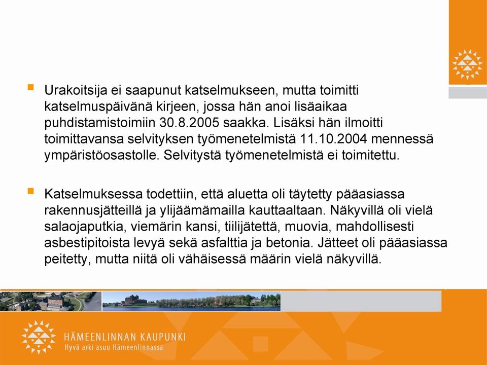 Katselmuksessa todettiin, että aluetta oli täytetty pääasiassa rakennusjätteillä ja ylijäämämailla kauttaaltaan.