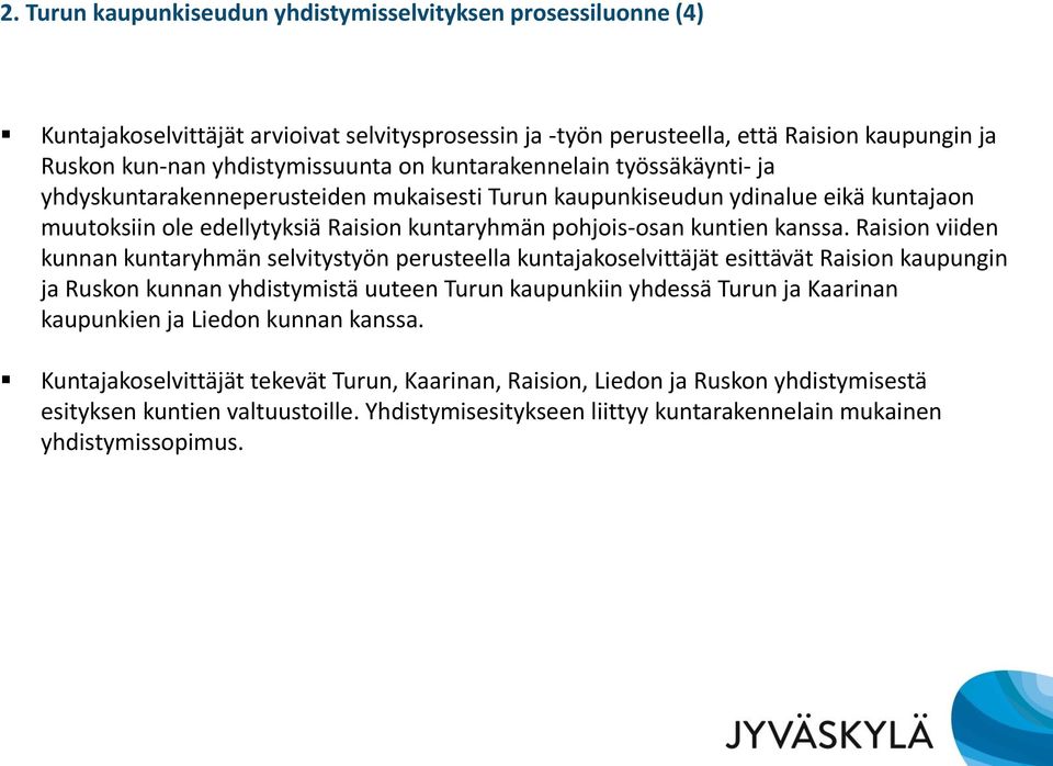 Raision viiden kunnan kuntaryhmän selvitystyön perusteella kuntajakoselvittäjät esittävät Raision kaupungin ja Ruskon kunnan yhdistymistä uuteen Turun kaupunkiin yhdessä Turun ja Kaarinan kaupunkien