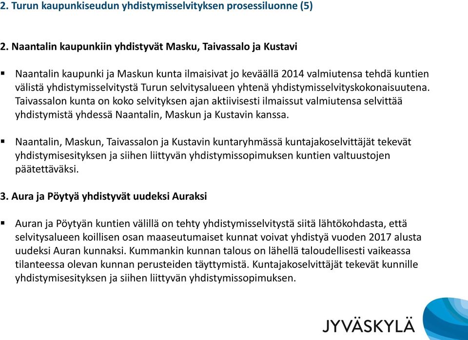 yhtenä yhdistymisselvityskokonaisuutena. Taivassalon kunta on koko selvityksen ajan aktiivisesti ilmaissut valmiutensa selvittää yhdistymistä yhdessä Naantalin, Maskun ja Kustavin kanssa.