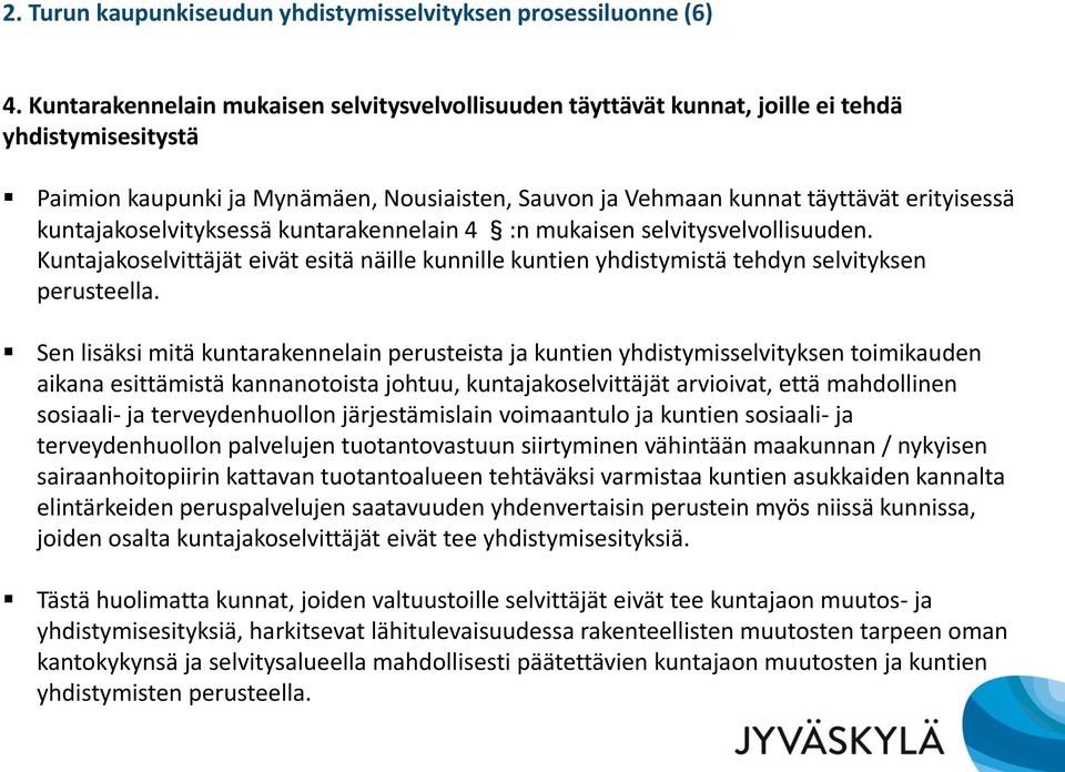 kuntajakoselvityksessä kuntarakennelain 4 :n mukaisen selvitysvelvollisuuden. Kuntajakoselvittäjät eivät esitä näille kunnille kuntien yhdistymistä tehdyn selvityksen perusteella.