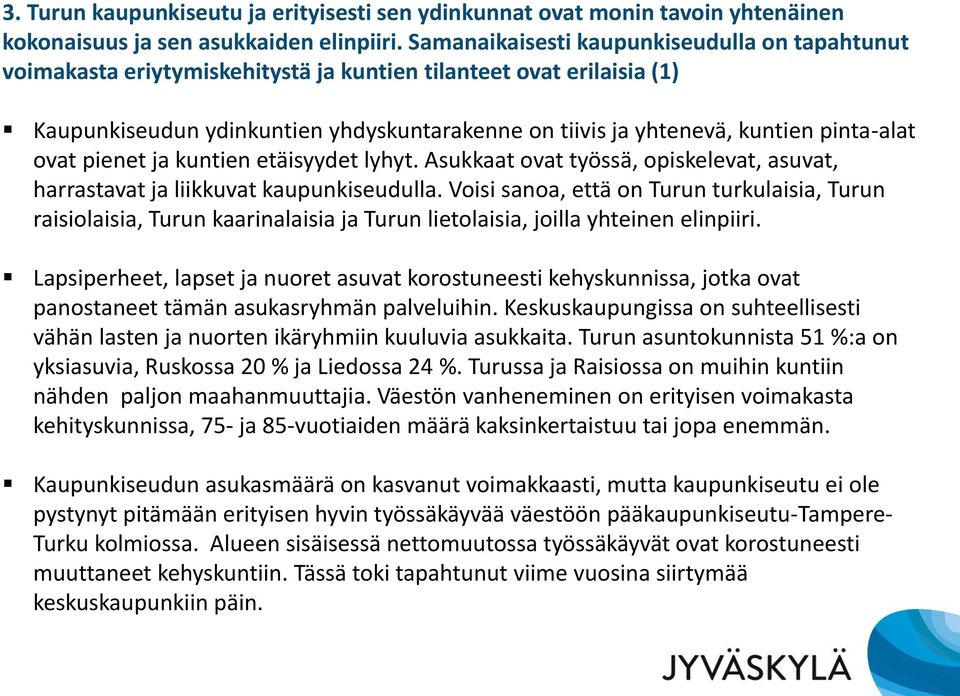 pinta-alat ovat pienet ja kuntien etäisyydet lyhyt. Asukkaat ovat työssä, opiskelevat, asuvat, harrastavat ja liikkuvat kaupunkiseudulla.