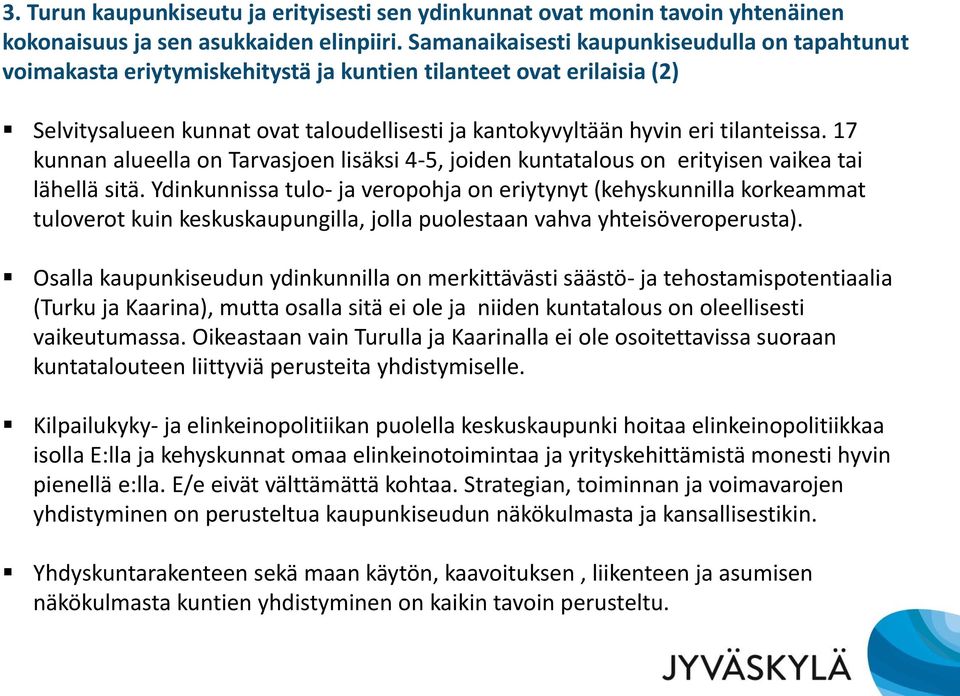 17 kunnan alueella on Tarvasjoen lisäksi 4-5, joiden kuntatalous on erityisen vaikea tai lähellä sitä.