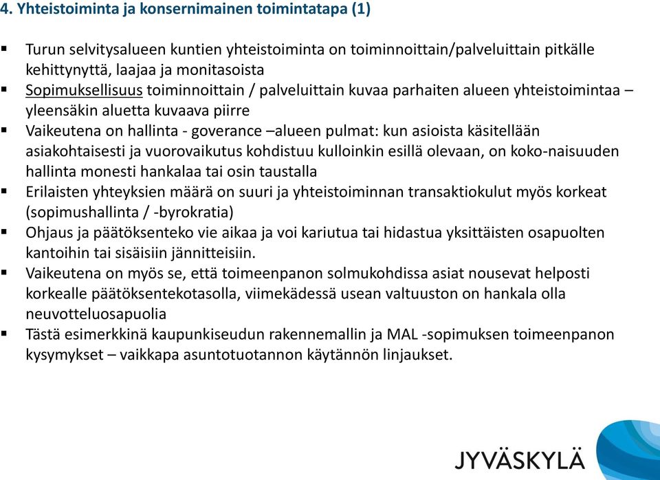 vuorovaikutus kohdistuu kulloinkin esillä olevaan, on koko-naisuuden hallinta monesti hankalaa tai osin taustalla Erilaisten yhteyksien määrä on suuri ja yhteistoiminnan transaktiokulut myös korkeat