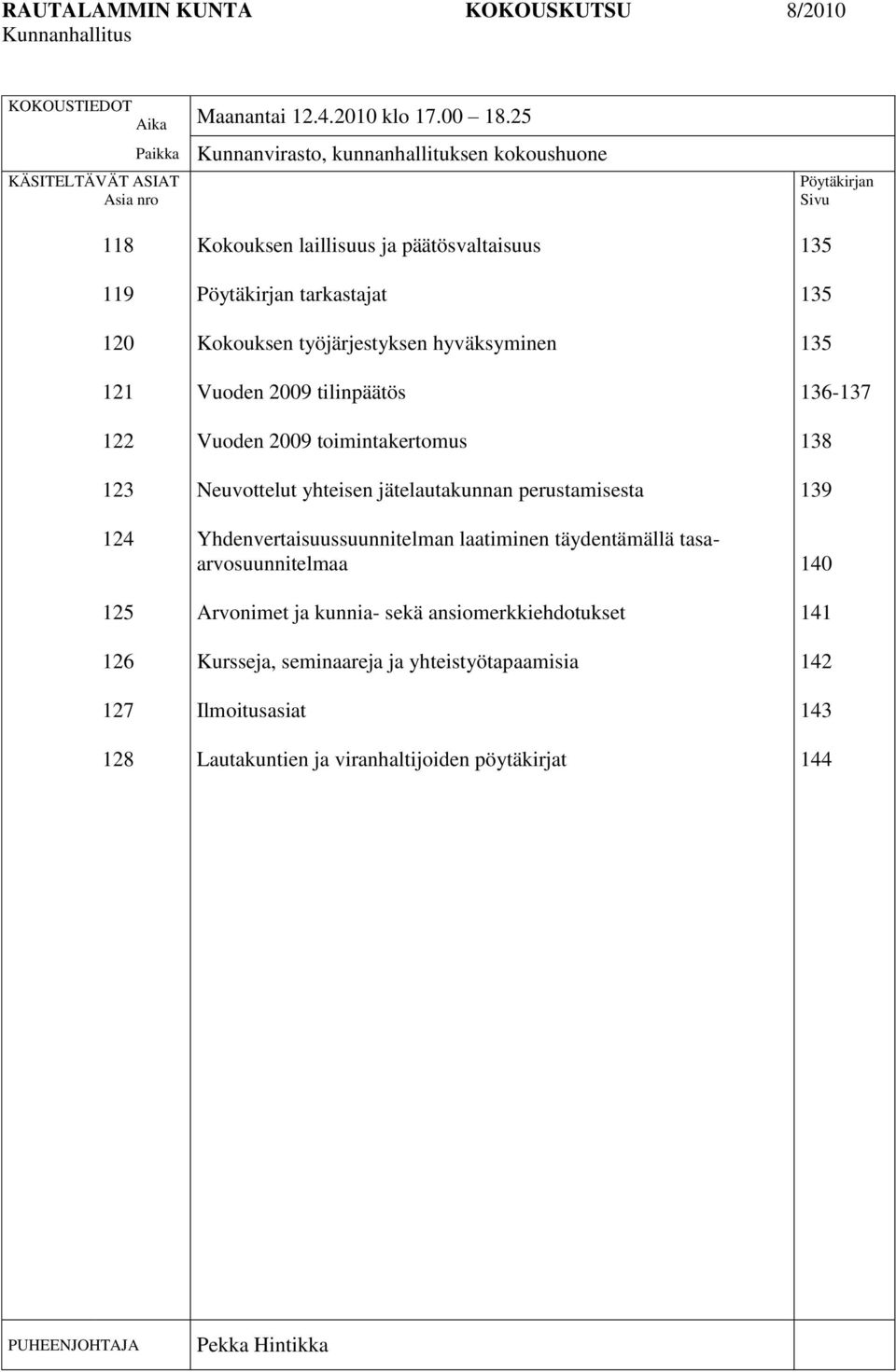 Pöytäkirjan tarkastajat Kokouksen työjärjestyksen hyväksyminen Vuoden 2009 tilinpäätös Vuoden 2009 toimintakertomus Neuvottelut yhteisen jätelautakunnan perustamisesta