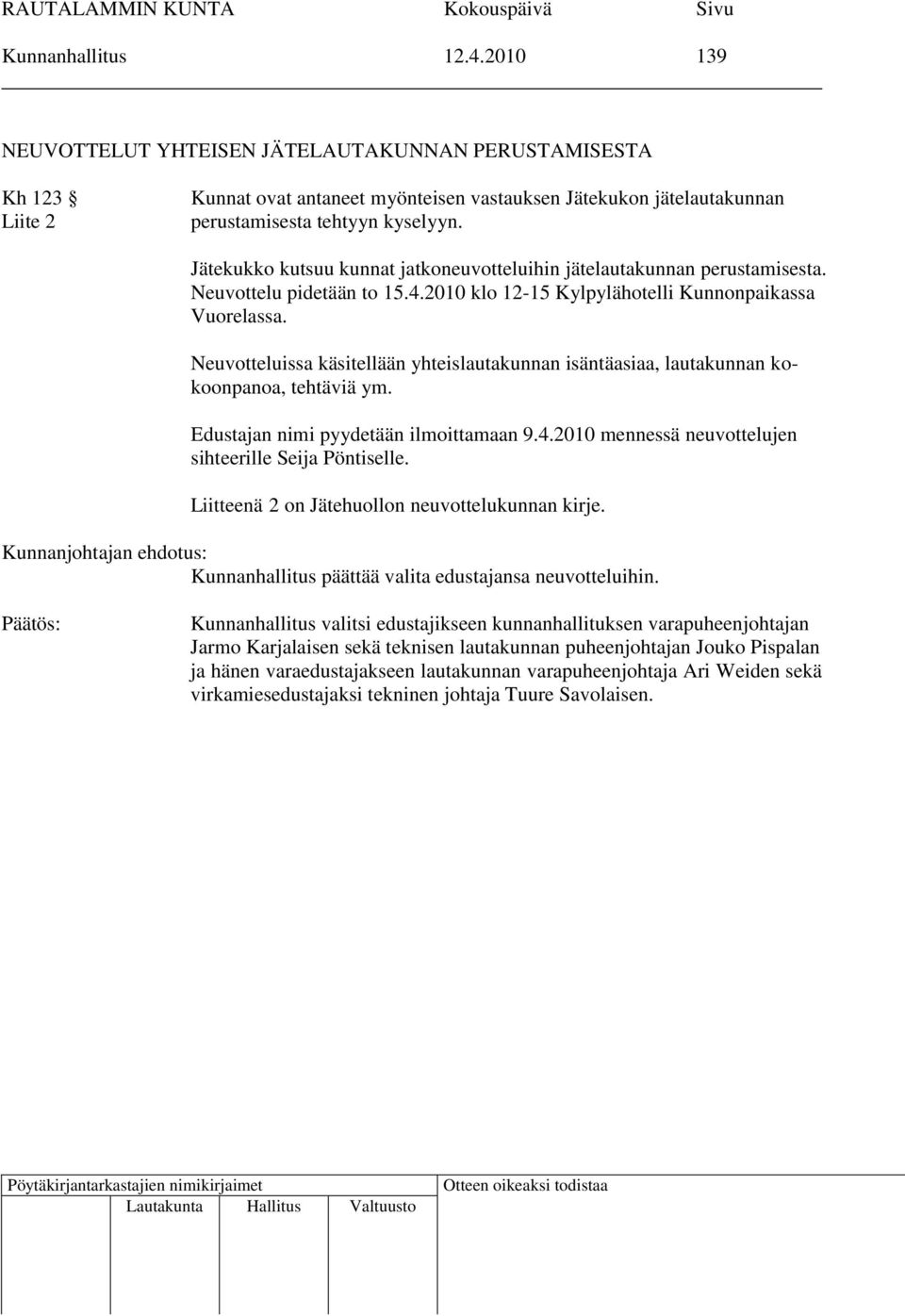 Neuvotteluissa käsitellään yhteislautakunnan isäntäasiaa, lautakunnan kokoonpanoa, tehtäviä ym. Edustajan nimi pyydetään ilmoittamaan 9.4.2010 mennessä neuvottelujen sihteerille Seija Pöntiselle.