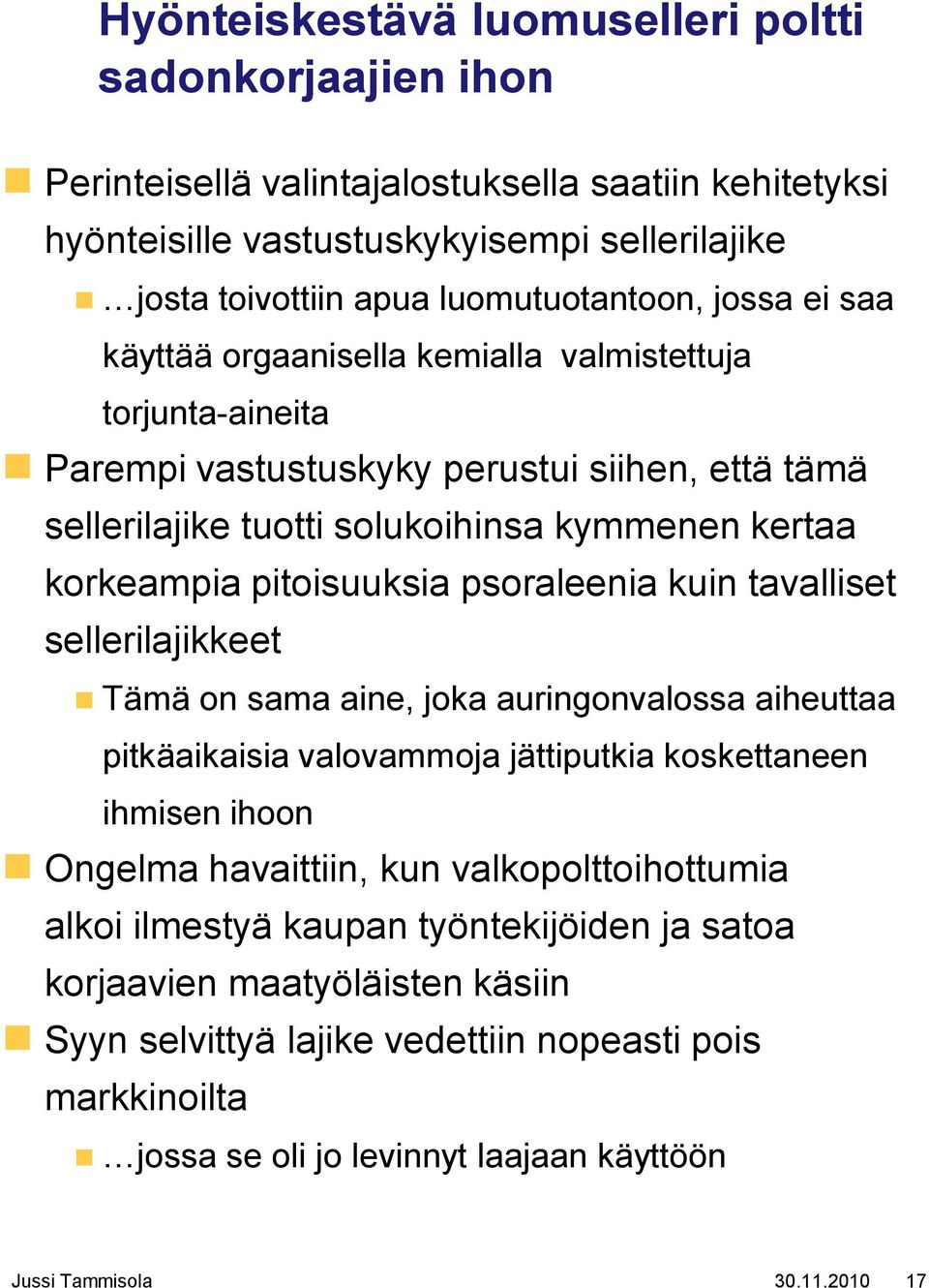 psoraleenia kuin tavalliset sellerilajikkeet Tämä on sama aine, joka auringonvalossa aiheuttaa pitkäaikaisia valovammoja jättiputkia koskettaneen ihmisen ihoon Ongelma havaittiin, kun