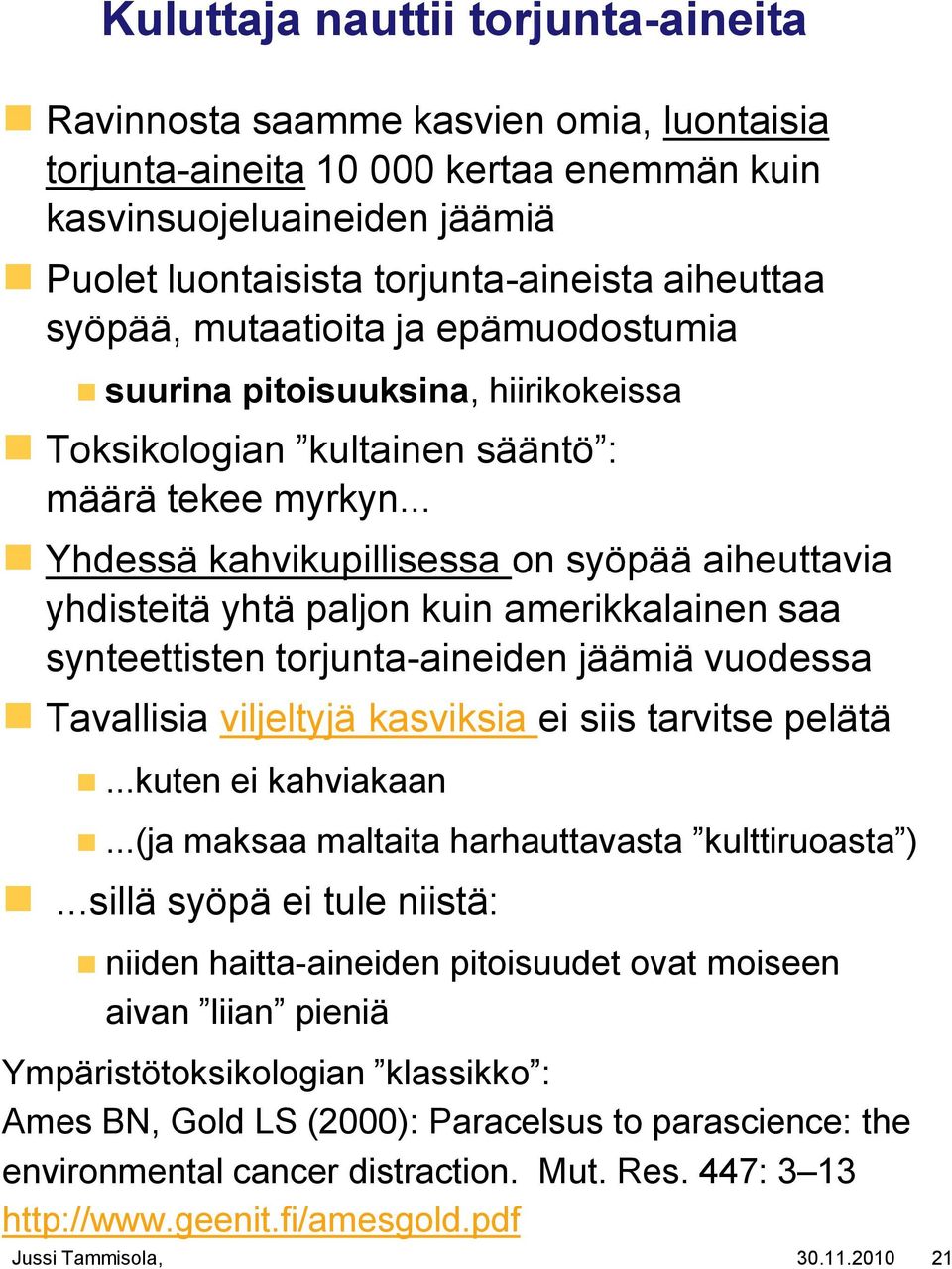 .. Yhdessä kahvikupillisessa on syöpää aiheuttavia yhdisteitä yhtä paljon kuin amerikkalainen saa synteettisten torjunta-aineiden jäämiä vuodessa Tavallisia viljeltyjä kasviksia ei siis tarvitse pelätä.