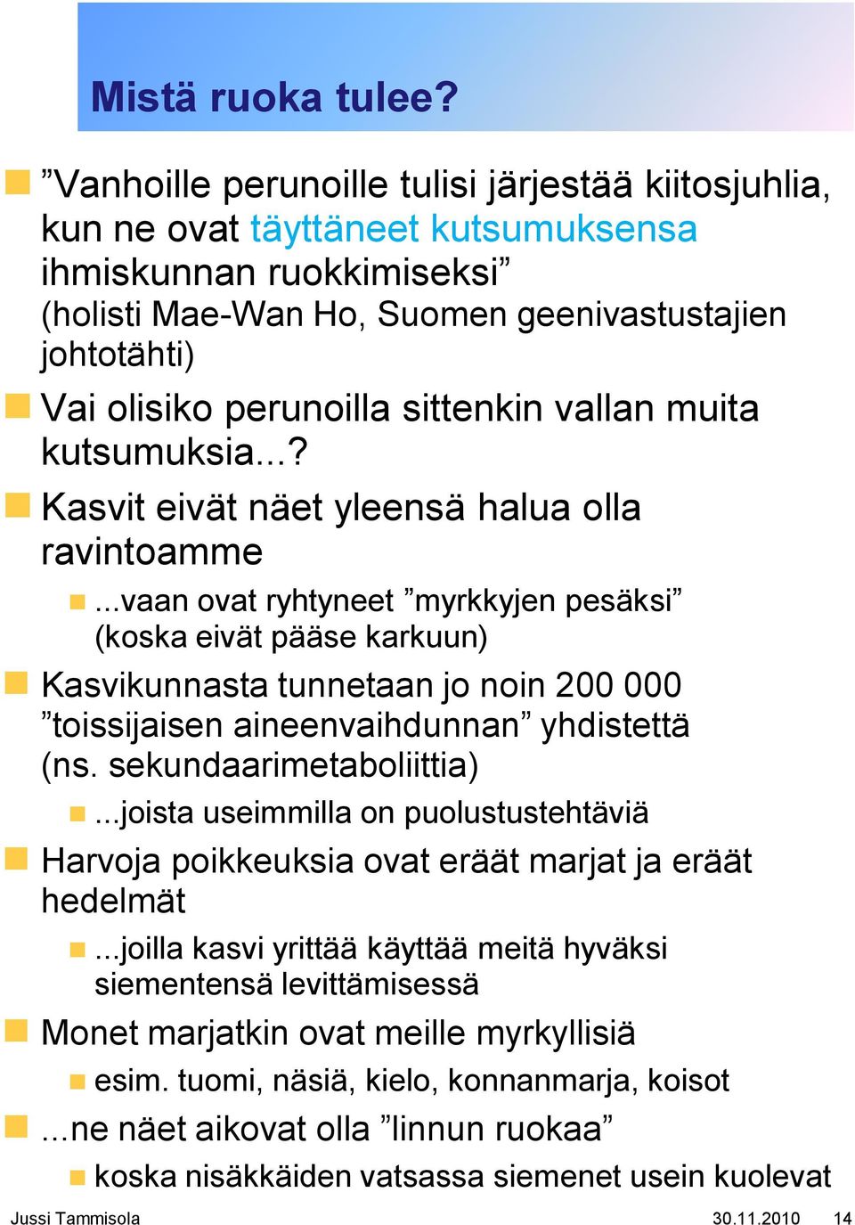 sittenkin vallan muita kutsumuksia...? Kasvit eivät näet yleensä halua olla ravintoamme.