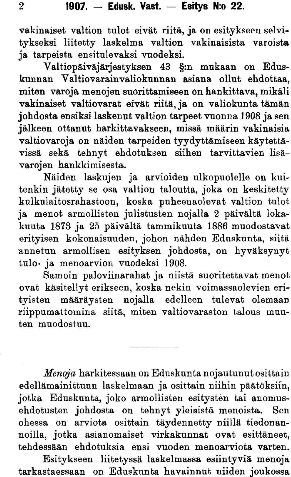 valiokunta tämän johdosta ensiksi laskenut valtion tarpeet vuonna 1908 ja sen jälkeen ottanut harkittavakseen, missä määrin vakinaisia valtiovaroja on näiden tarpeiden tyydyttämiseen käytettävissä