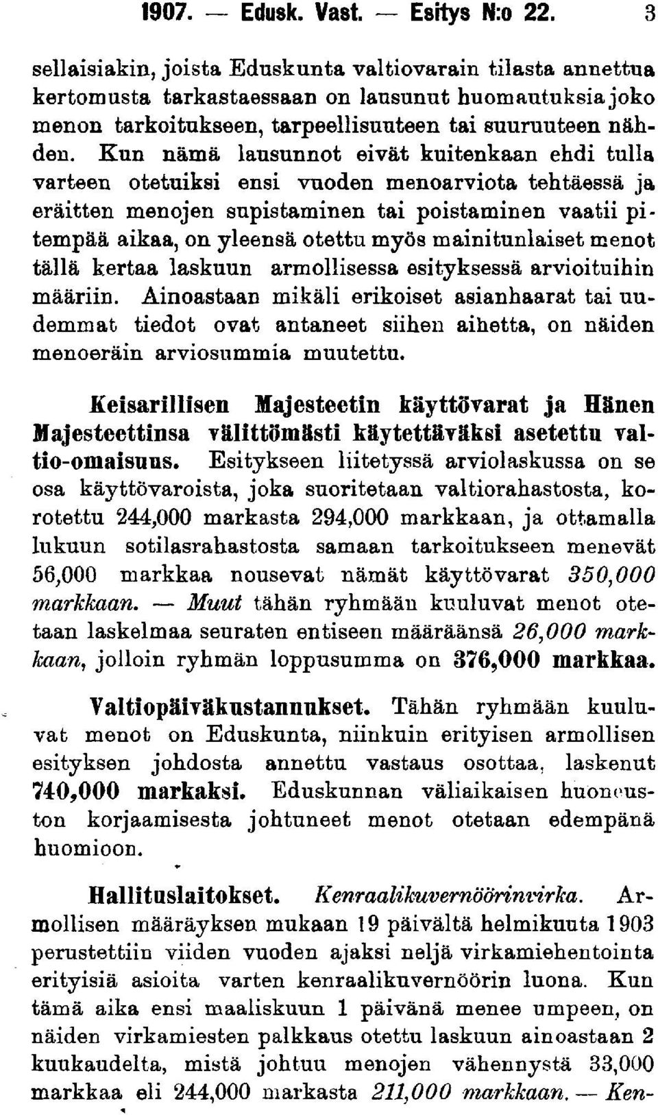 Kun nämä lausunnot eivät kuitenkaan ehdi tulla varteen otetuiksi ensi vuoden menoarviota tehtäessä ja eräitten menojen supistaminen tai poistaminen vaatii pitempää aikaa, on yleensä otettu myös