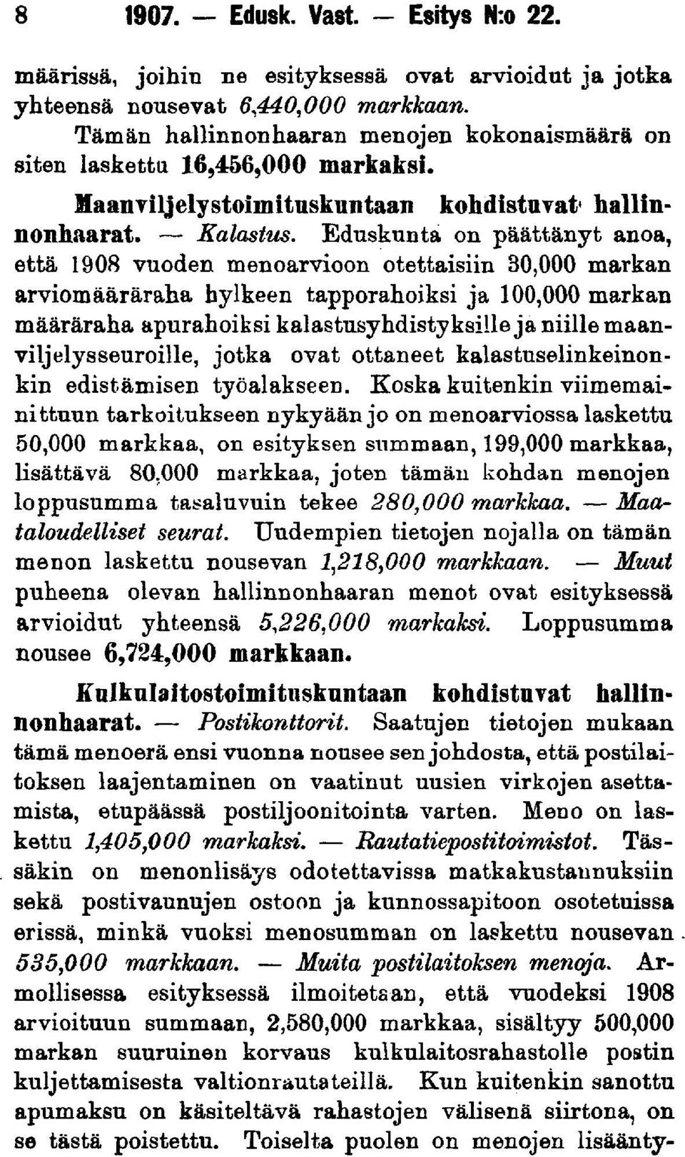 Eduskunta on päättänyt anoa, että 1908 vuoden menoarvioon otettaisiin 30,000 markan arviomääräraha hylkeen tapporahoiksi ja 100,000 markan määräraha apurahoiksi kalastusyhdistyksille ja niille