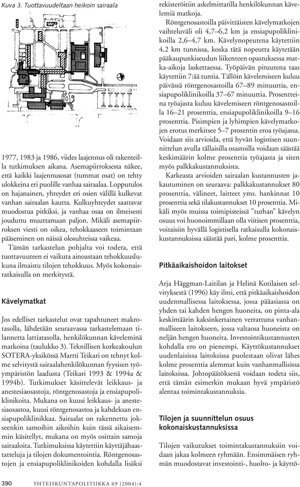 Lopputulos on hajanainen, yhteydet eri osien välillä kulkevat vanhan sairaalan kautta. Kulkuyhteydet saattavat muodostua pitkiksi, ja vanhaa osaa on ilmeisesti jouduttu muuttamaan paljon.