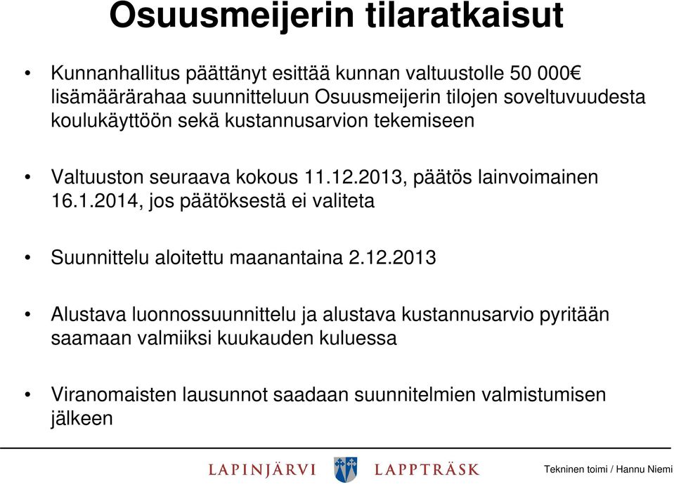 2013, päätös lainvoimainen 16.1.2014, jos päätöksestä ei valiteta Suunnittelu aloitettu maanantaina 2.12.