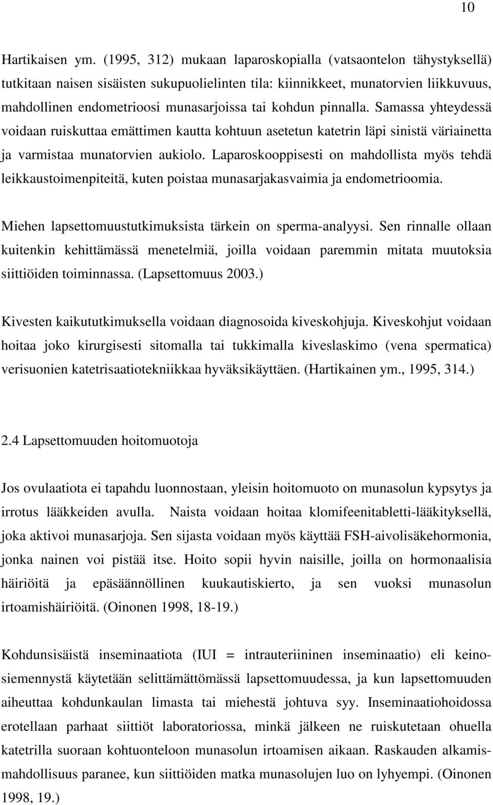 kohdun pinnalla. Samassa yhteydessä voidaan ruiskuttaa emättimen kautta kohtuun asetetun katetrin läpi sinistä väriainetta ja varmistaa munatorvien aukiolo.