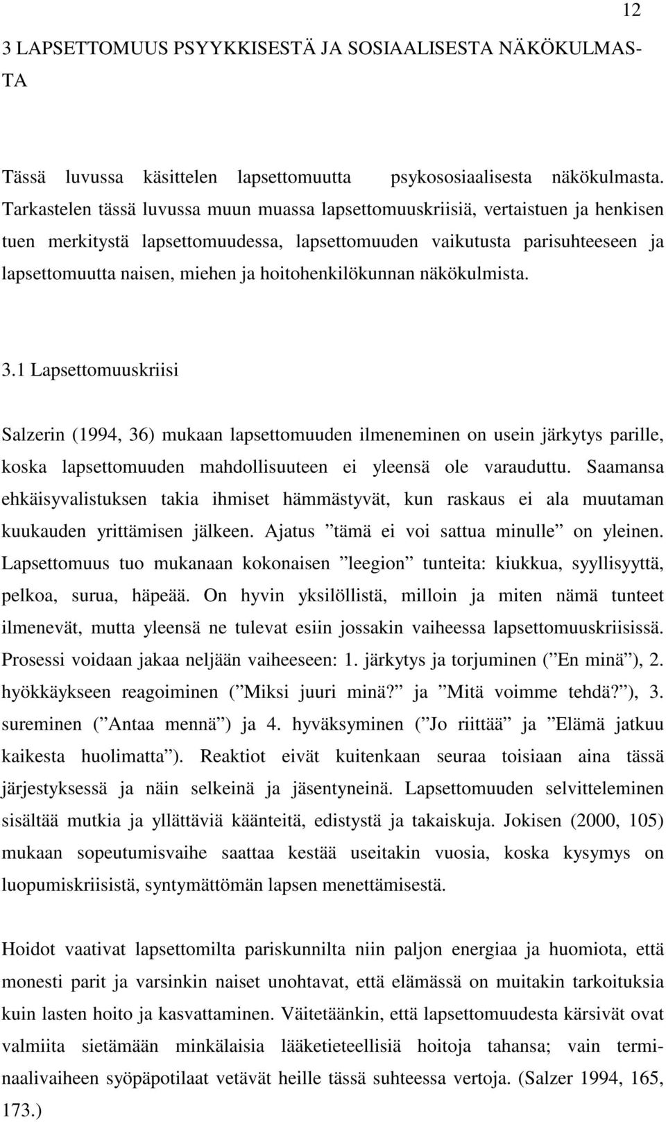 hoitohenkilökunnan näkökulmista. 3.1 Lapsettomuuskriisi Salzerin (1994, 36) mukaan lapsettomuuden ilmeneminen on usein järkytys parille, koska lapsettomuuden mahdollisuuteen ei yleensä ole varauduttu.