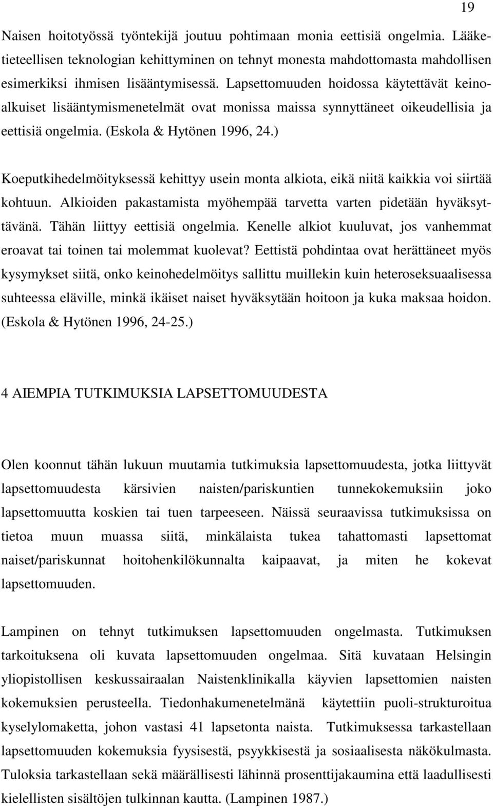 ) Koeputkihedelmöityksessä kehittyy usein monta alkiota, eikä niitä kaikkia voi siirtää kohtuun. Alkioiden pakastamista myöhempää tarvetta varten pidetään hyväksyttävänä.