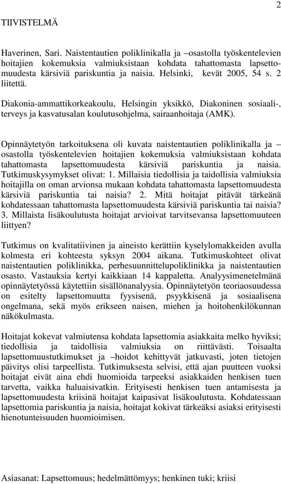 Opinnäytetyön tarkoituksena oli kuvata naistentautien poliklinikalla ja osastolla työskentelevien hoitajien kokemuksia valmiuksistaan kohdata tahattomasta lapsettomuudesta kärsiviä pariskuntia ja