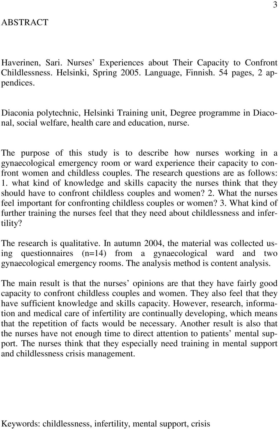 The purpose of this study is to describe how nurses working in a gynaecological emergency room or ward experience their capacity to confront women and childless couples.