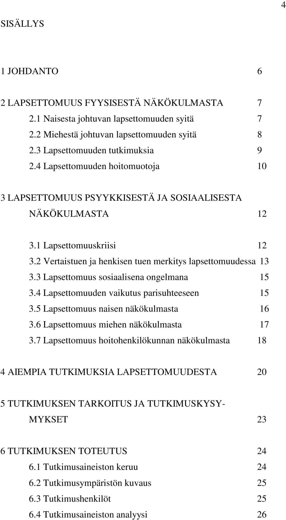 3 Lapsettomuus sosiaalisena ongelmana 15 3.4 Lapsettomuuden vaikutus parisuhteeseen 15 3.5 Lapsettomuus naisen näkökulmasta 16 3.6 Lapsettomuus miehen näkökulmasta 17 3.