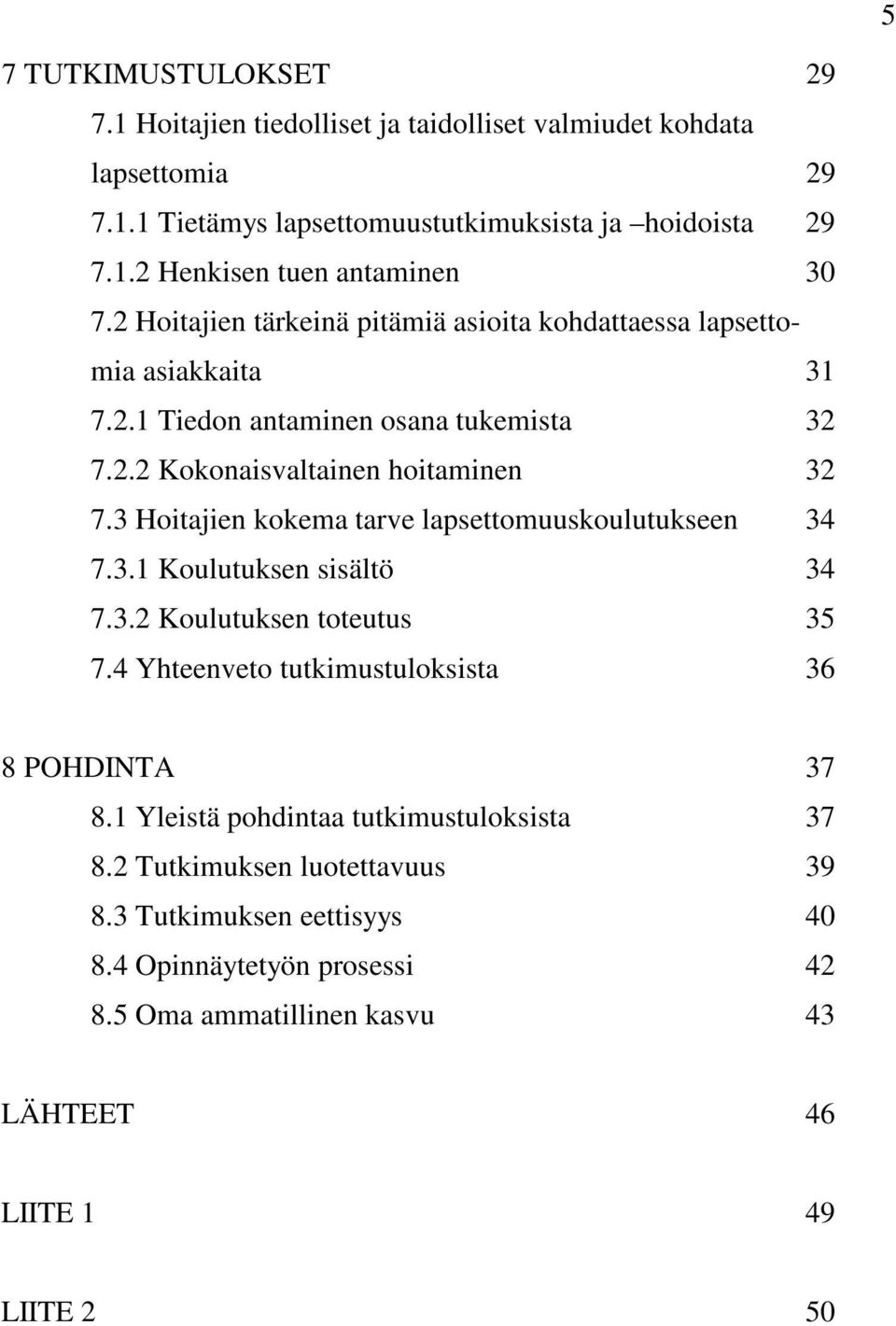 3 Hoitajien kokema tarve lapsettomuuskoulutukseen 34 7.3.1 Koulutuksen sisältö 34 7.3.2 Koulutuksen toteutus 35 7.4 Yhteenveto tutkimustuloksista 36 8 POHDINTA 37 8.