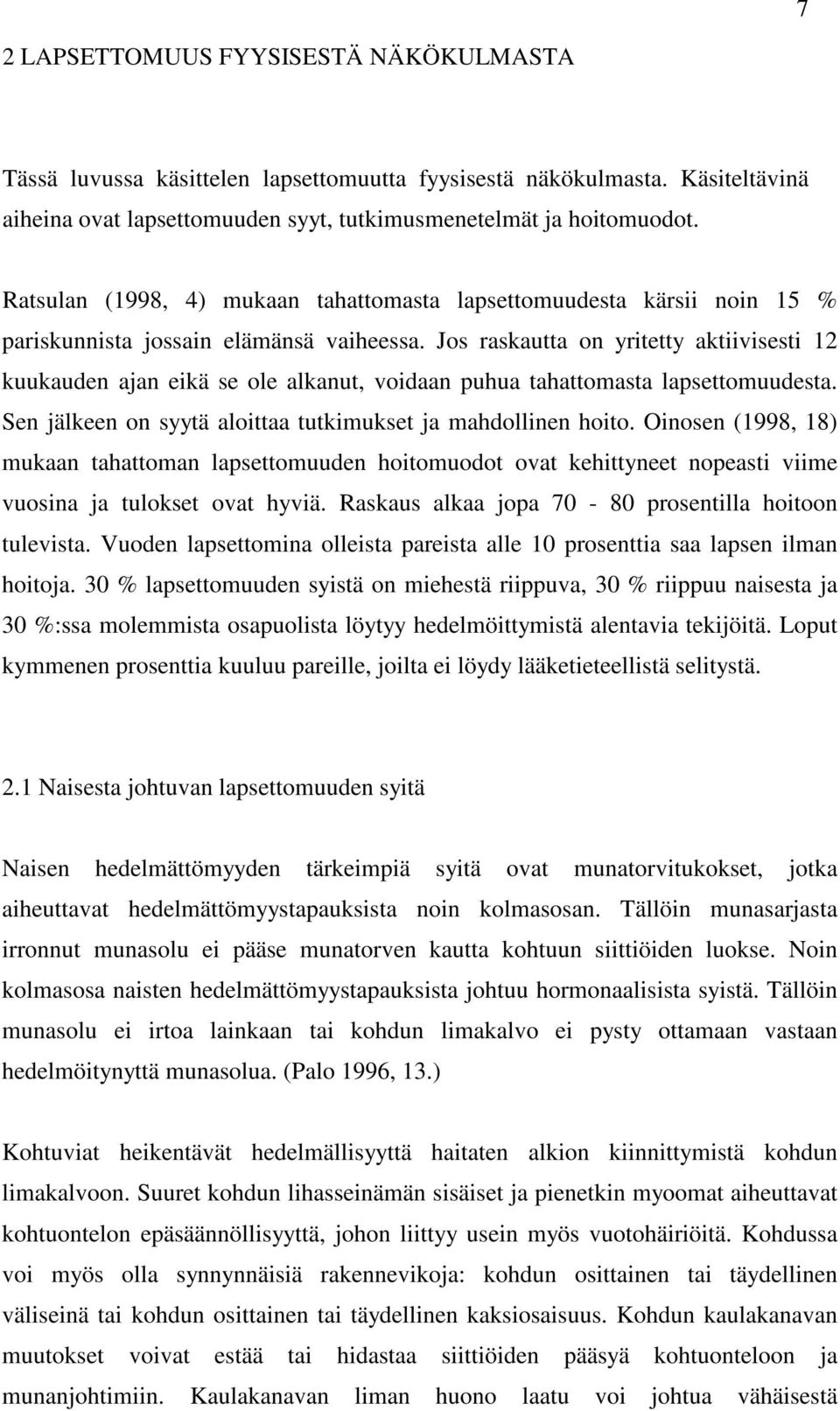 Jos raskautta on yritetty aktiivisesti 12 kuukauden ajan eikä se ole alkanut, voidaan puhua tahattomasta lapsettomuudesta. Sen jälkeen on syytä aloittaa tutkimukset ja mahdollinen hoito.