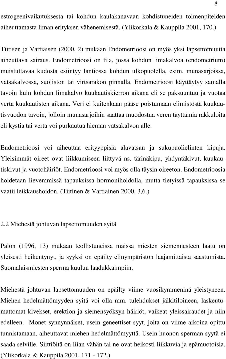 Endometrioosi on tila, jossa kohdun limakalvoa (endometrium) muistuttavaa kudosta esiintyy lantiossa kohdun ulkopuolella, esim. munasarjoissa, vatsakalvossa, suoliston tai virtsarakon pinnalla.