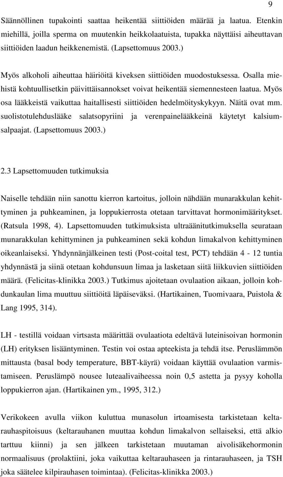 Myös osa lääkkeistä vaikuttaa haitallisesti siittiöiden hedelmöityskykyyn. Näitä ovat mm. suolistotulehduslääke salatsopyriini ja verenpainelääkkeinä käytetyt kalsiumsalpaajat. (Lapsettomuus 2003.) 2.