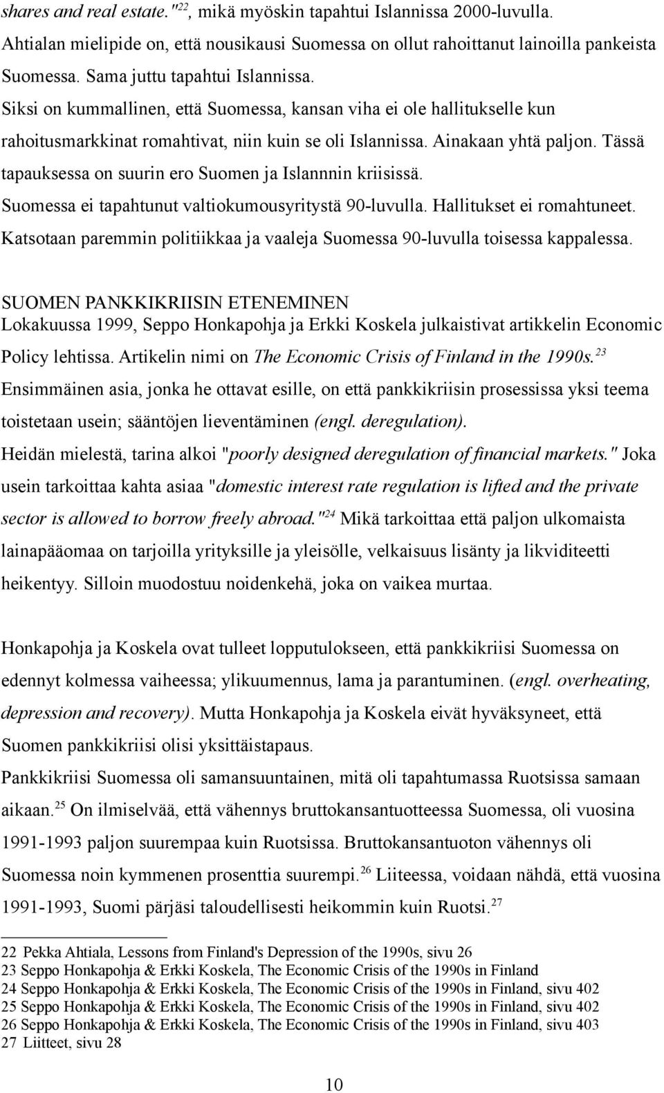 Tässä tapauksessa on suurin ero Suomen ja Islannnin kriisissä. Suomessa ei tapahtunut valtiokumousyritystä 90-luvulla. Hallitukset ei romahtuneet.