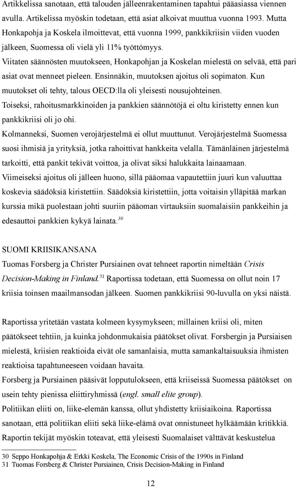 Viitaten säännösten muutokseen, Honkapohjan ja Koskelan mielestä on selvää, että pari asiat ovat menneet pieleen. Ensinnäkin, muutoksen ajoitus oli sopimaton.