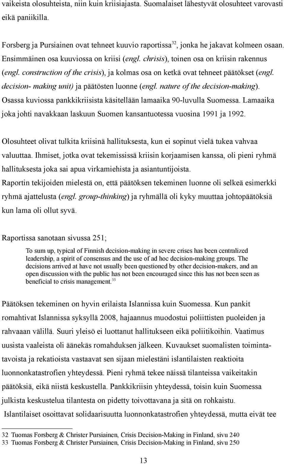 decision- making unit) ja päätösten luonne (engl. nature of the decision-making). Osassa kuviossa pankkikriisista käsitellään lamaaika 90-luvulla Suomessa.