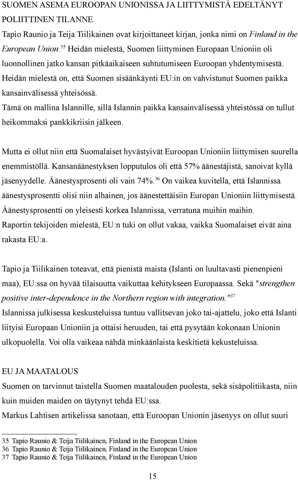 Heidän mielestä on, että Suomen sisäänkäynti EU:in on vahvistunut Suomen paikka kansainvälisessä yhteisössä.