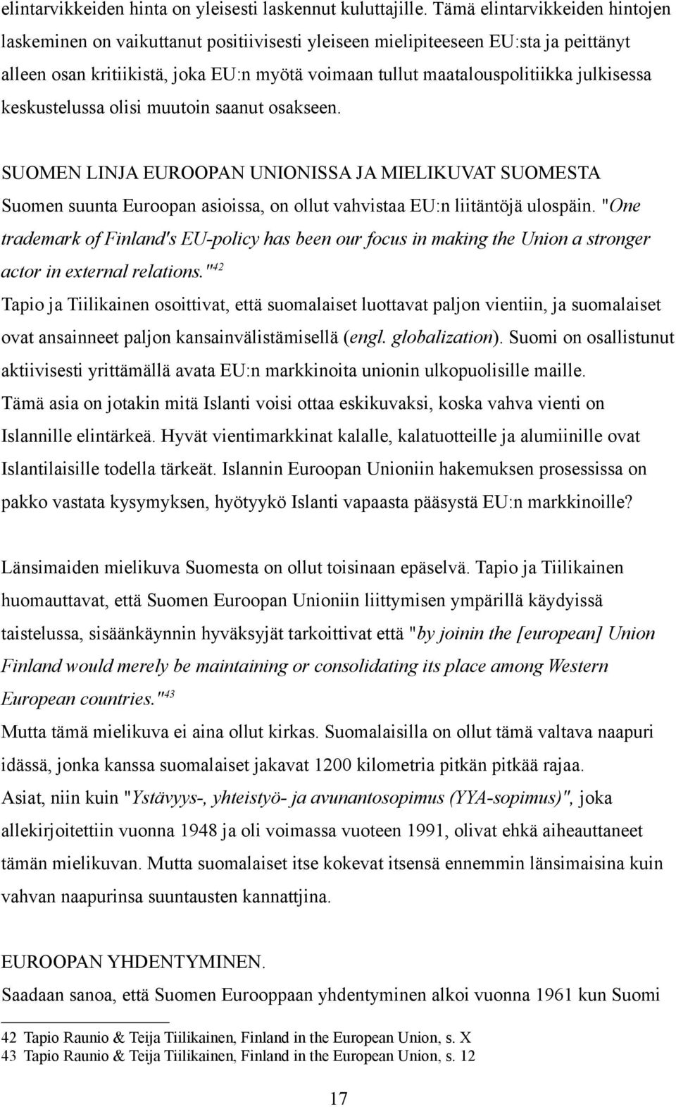 julkisessa keskustelussa olisi muutoin saanut osakseen. SUOMEN LINJA EUROOPAN UNIONISSA JA MIELIKUVAT SUOMESTA Suomen suunta Euroopan asioissa, on ollut vahvistaa EU:n liitäntöjä ulospäin.