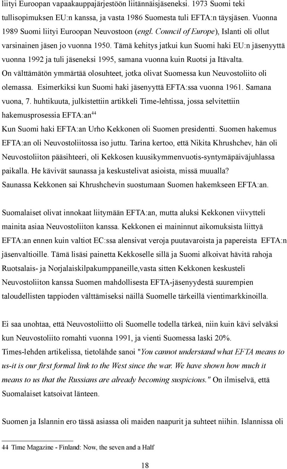 Tämä kehitys jatkui kun Suomi haki EU:n jäsenyyttä vuonna 1992 ja tuli jäseneksi 1995, samana vuonna kuin Ruotsi ja Itävalta.